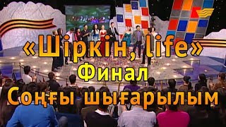 «Шіркін, life 2». Финал. Соңғы шығарылым