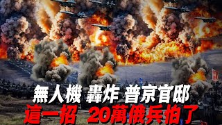 无人机 轰炸 普京官邸！这一招  20万俄兵怕了