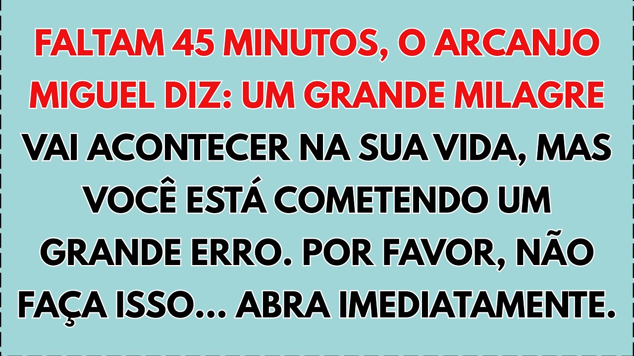 😲 FALTAM 45 MINUTOS, O ARCANJO MIGUEL DIZ: UM GRANDE MILAGRE ACONTECERÁ NA SUA VIDA, MAS VOCÊ ESTÁ..