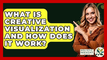 What Is Creative Visualization And How Does It Work? - Holistic Harmony Music