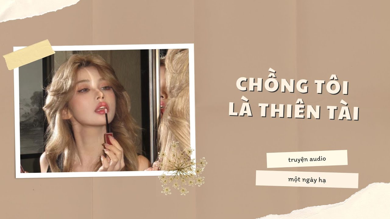 [Truyện Audio] | Chồng Tôi Là Thiên Tài | Một Ngày Hạ (zhihu)