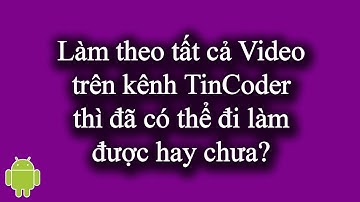 Làm theo tất cả các Video trên kênh TinCoder thì đã có thể đi làm thực tế được hay chưa?