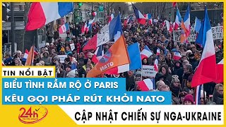 Hàng nghìn người biểu tình kêu gọi Pháp rút khỏi NATO, ngừng hỗ trợ vũ khí cho Ukraine nga lập tức