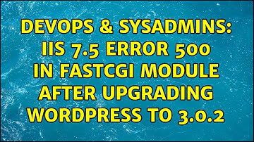 DevOps & SysAdmins: IIS 7.5 error 500 in fastcgi module after upgrading wordpress to 3.0.2
