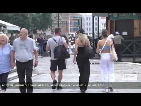 PATTUGLIAMENTI DI CARABINIERI E GUARDIA SPAGNOLA A VENEZIA | 03/07/2023