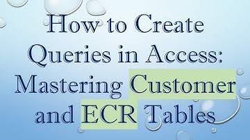How to Create Queries in Access: Mastering Customer and ECR Tables