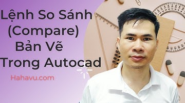 Lệnh So Sánh (Compare) Bản Vẽ Trong Autocad |Tự học Autocad| Hahavu