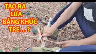 Phi Thanh || Tạo Ra Lửa Bằng Khúc Tre Khô - Có Thể Bạn Không Biết ?