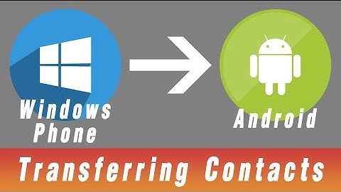 How to move/copy/transfer all contacts from Windows phone to Android
