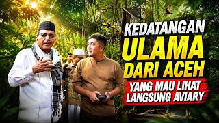 KEDATANGAN ULAMA DARI ACEH, GURU ALDI TAHER YANG INGIN MELIHAT AVIARY!