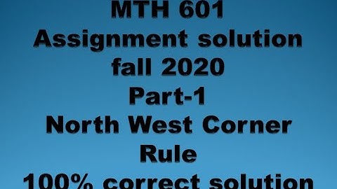 Mth 601 Assignment no 2|Mth601 assignment solution | Using North west corner rule(NWCR) | mth 601