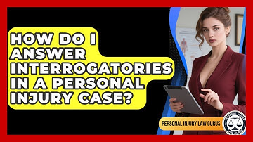 How Do I Answer Interrogatories In A Personal Injury Case? - Personal Injury Law Gurus