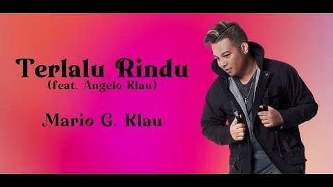 Terlalu Rindu (feat. Angelo Klau) - Mario G. Klau (Lirik Lagu Indonesia)