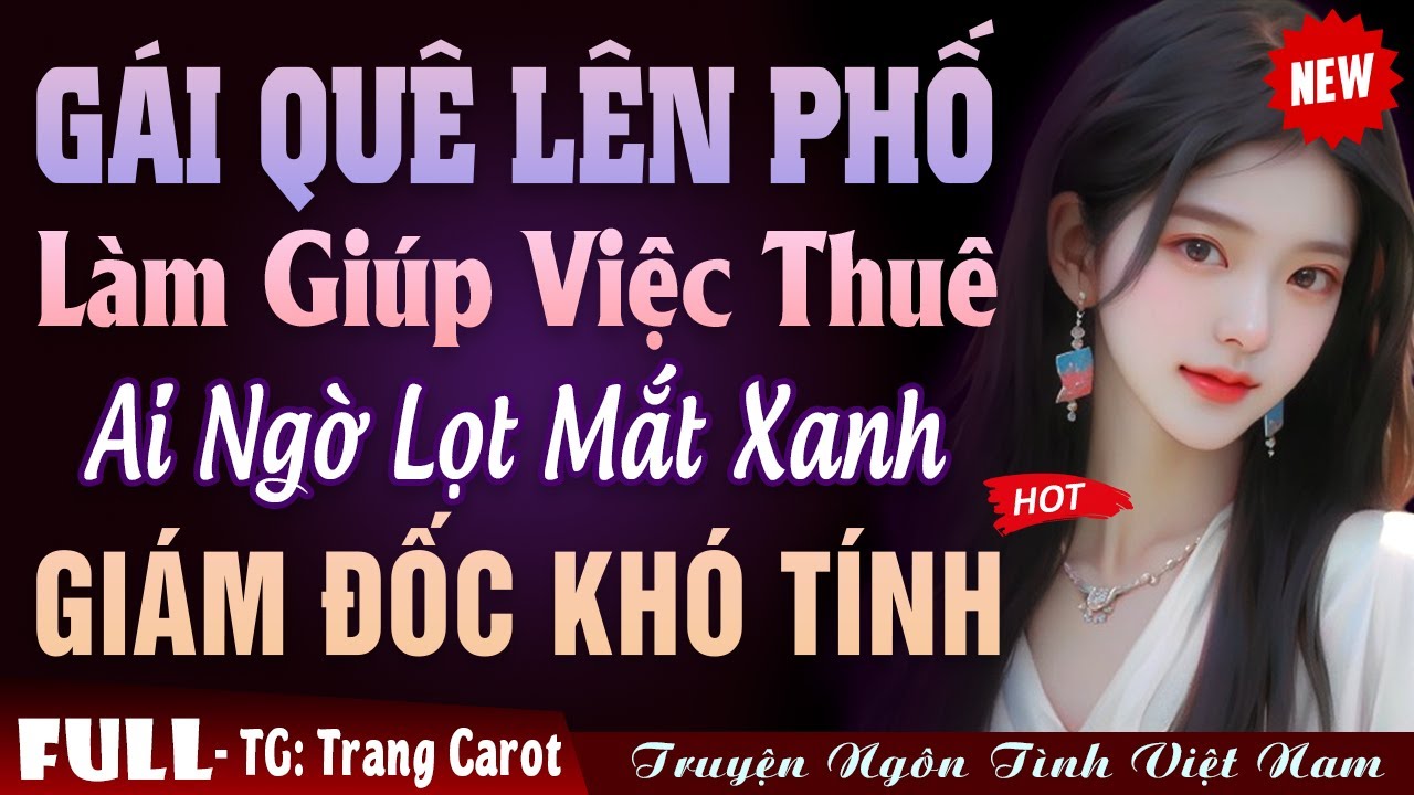 Gái Quê Lên Phố Làm Giúp Việc Lọt Mắt Xanh Giám Đốc Khó Tính - Truyện Ngôn Tình Đêm Khuya