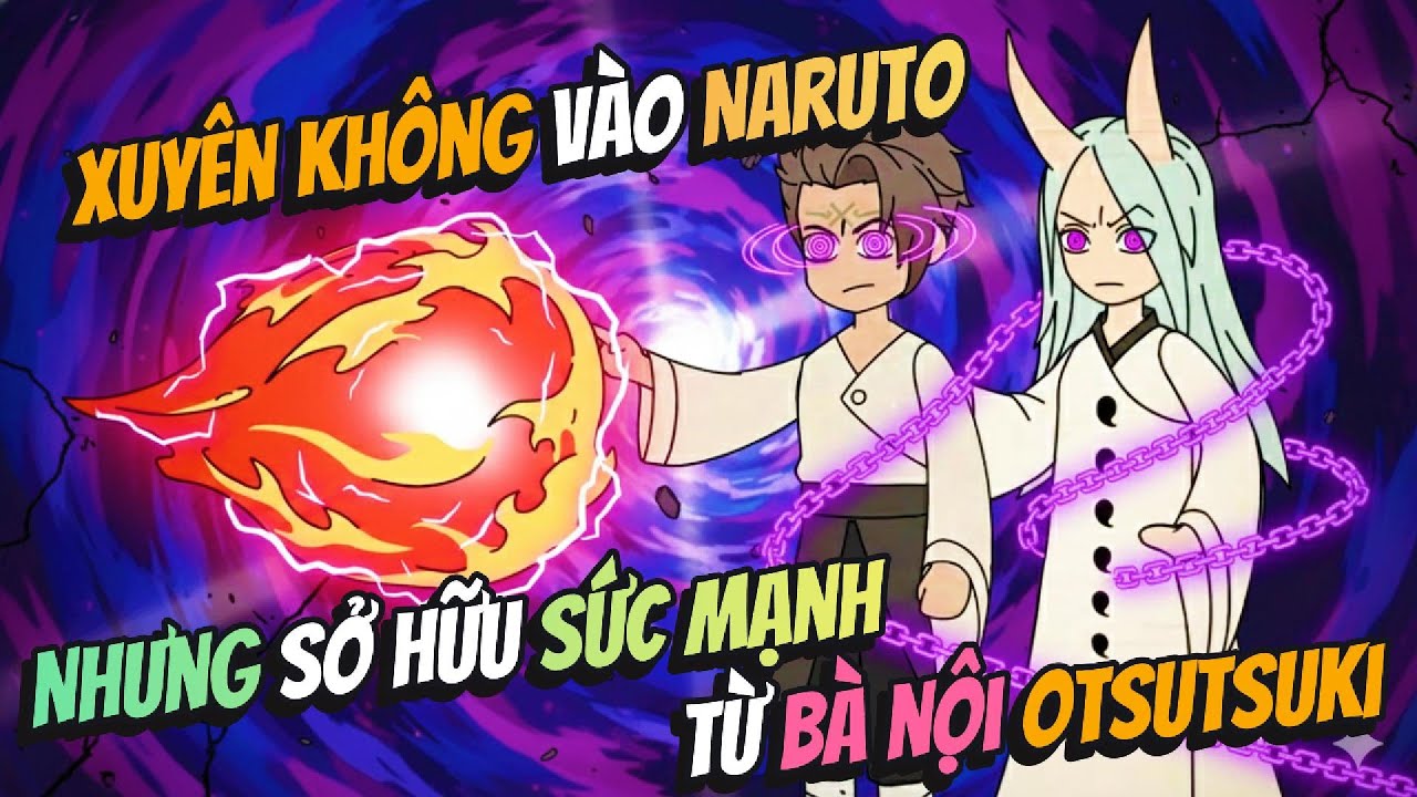 Xuyên Không Vào Naruto Nhưng Sở Hữu Sức Mạnh Từ Bà Nội Otsutsuki | BB VietSub
