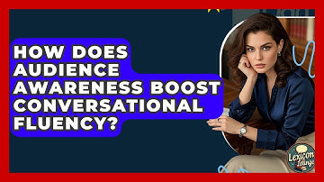 How Does Audience Awareness Boost Conversational Fluency? - Lexicon Lounge