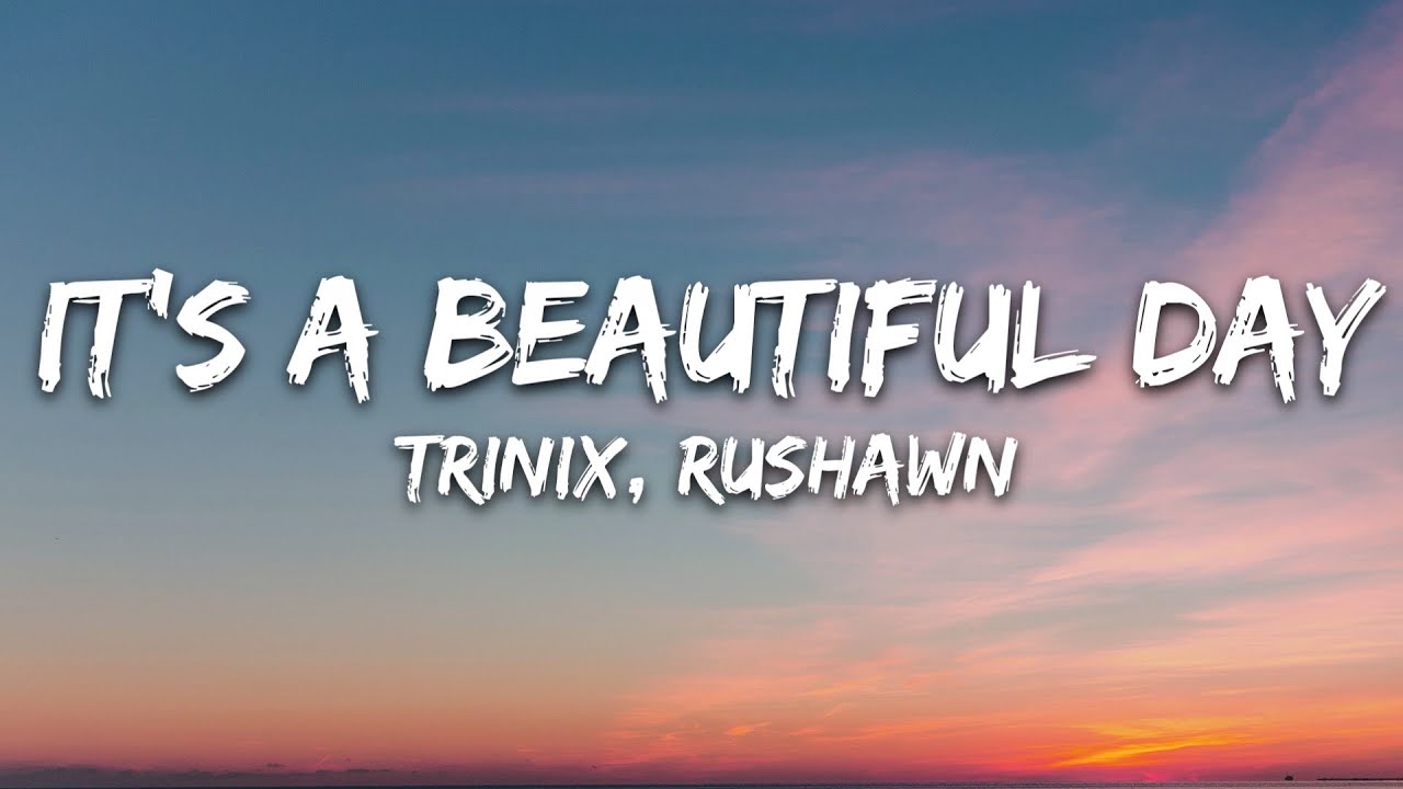 TRINIX x Rushawn   Its A Beautiful Day Lyrics