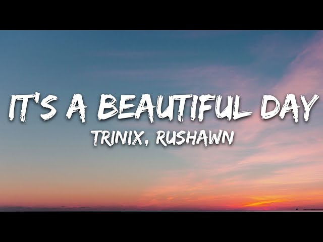 TRINIX x Rushawn - It’s A Beautiful Day (Lyrics) class=