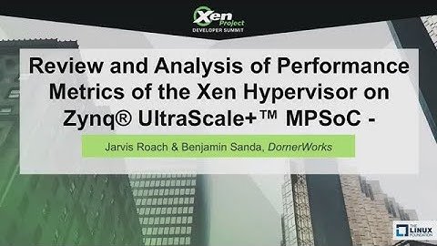 Analysis of Performance Metrics of Xen on Zynq MPSoC - Jarvis Roach & Benjamin Sanda, DornerWorks