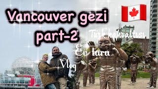 Vancouver Gezi Vlog 🇨🇦| Part - II 🧳✈️🌆