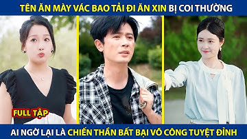 Tên Ăn Mày Vác Bao Tải Đi Ăn Xin Bị Coi Thường, Ai Ngờ Lại Là Chiến Thần Bất Bại Võ Công Tuyệt Đỉnh