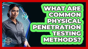 What Are Common Physical Penetration Testing Methods?