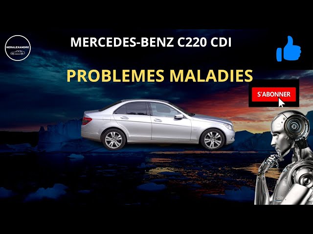 MERCEDES-BENZ C220CDI PROBLEMES MALADIES