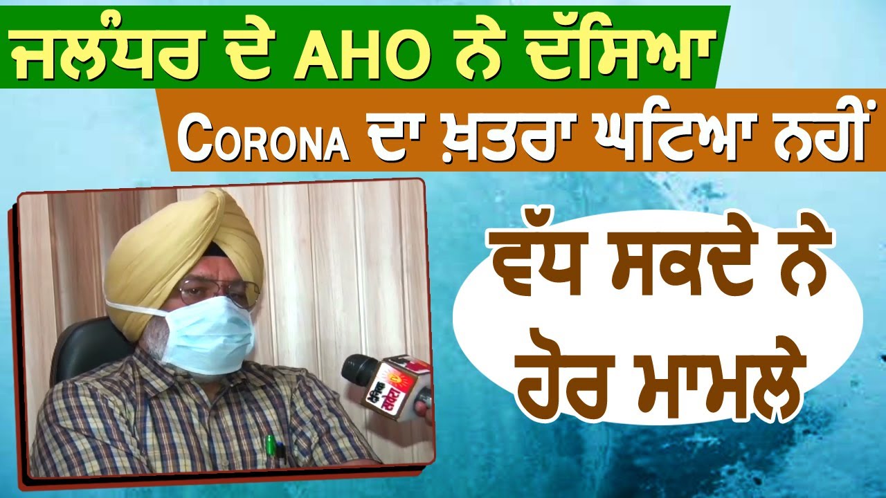 Exclusive: Jalandhar के AHO TP Singh ने बताया Corona का ख़तरा अभी टला नहीं,ओर बड़ सकते है मामले