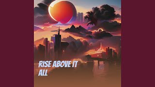 Rise Above It All