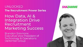 Shazamme TechTalks: Brandon Simmons - How Data, AI &amp; Integration Drive Recruitment Marketing Success