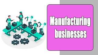 Manufacturing Business Explained (From Raw Materials to Products)