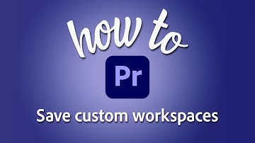 How to save custom workspaces in Premiere Pro