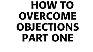 How To Overcome Objections: Part One