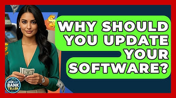 Why Should You Update Your Software? - Ask Your Bank Teller