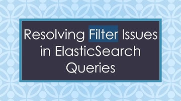 Resolving Filter Issues in ElasticSearch Queries