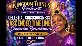 Celestial Consciousness Ascended Timeline Channeled Remembrances Our Destiny Shared All is Here Now
