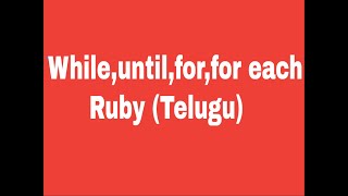 while,until,for,for each loop in ruby