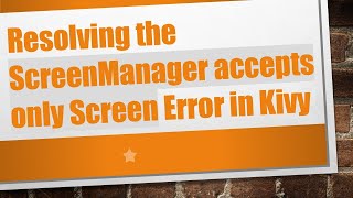 Resolving the ScreenManager accepts only Screen Error in Kivy