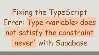 Fixing the TypeScript Error: Type variable does not satisfy the constraint 'never' with Supabase Wealth