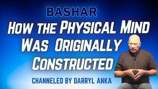 Bashar Channeled by Darryl Anka - How the Physical Mind Was Originally Created?
