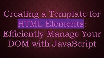 Creating a Template for HTML Elements: Efficiently Manage Your DOM with JavaScript