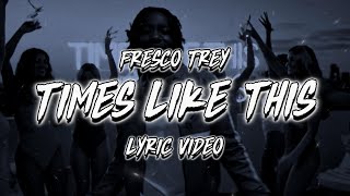 FRESCO TREY - TIMES LIKE THIS ( LYRICS )