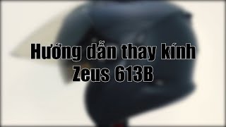 |Zeus 613B| - Hướng dẫn thay kính