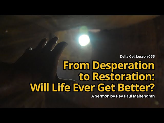 Delta Cell Lesson 055–From Desperation to Restoration:Will Life Ever Get Better?(Rev Paul Mahendran)