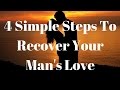 4 Simple Steps To Recover Your Man's Love