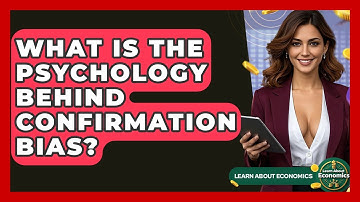 What Is The Psychology Behind Confirmation Bias? - Learn About Economics