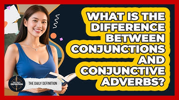 What Is The Difference Between Conjunctions And Conjunctive Adverbs? - The Daily Definition