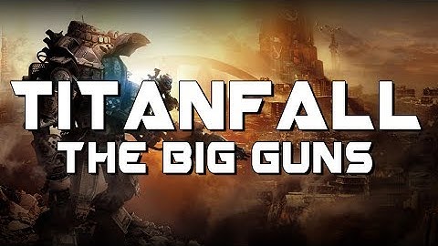 Titanfall - The Big Guns. Titan weapon unlocks!