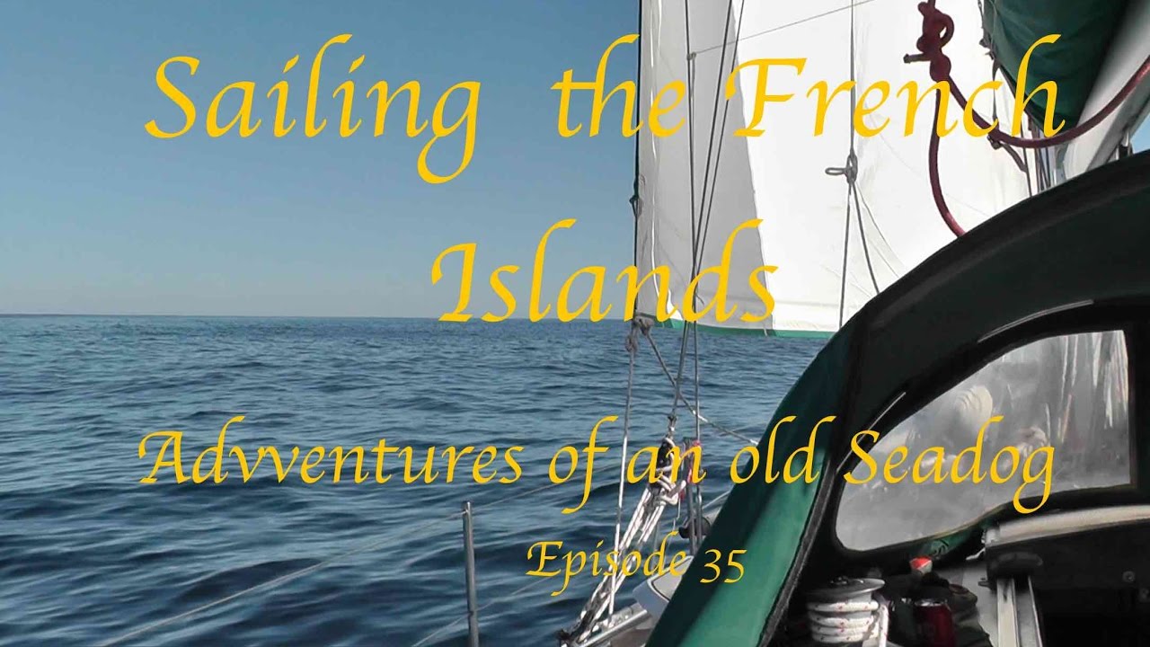 Sailing the French islands. Adventures of an old Seadog episode 35