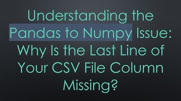 Understanding the Pandas to Numpy Issue: Why Is the Last Line of Your CSV File Column Missing?